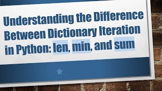 Understanding the Difference Between Dictionary Iteration in Python: len, min, and sum
