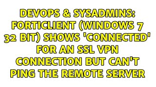 Forticlient windows 7 32 Bit Shows connected For An Ssl Vpn Connection But Cant Ping The