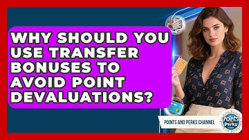 Why Should You Use Transfer Bonuses To Avoid Point Devaluations? - Points and Perks Channel