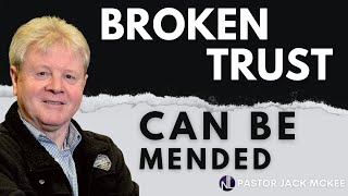 Broken Trust Can Be Mended - Pastor Jack McKee