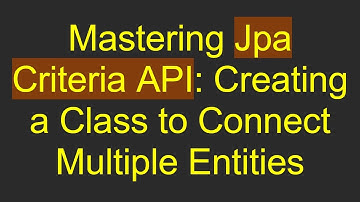 Mastering Jpa Criteria API: Creating a Class to Connect Multiple Entities