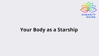 Humanity Rising 1111: Your Body as a Starship