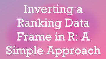 Inverting a Ranking Data Frame in R: A Simple Approach