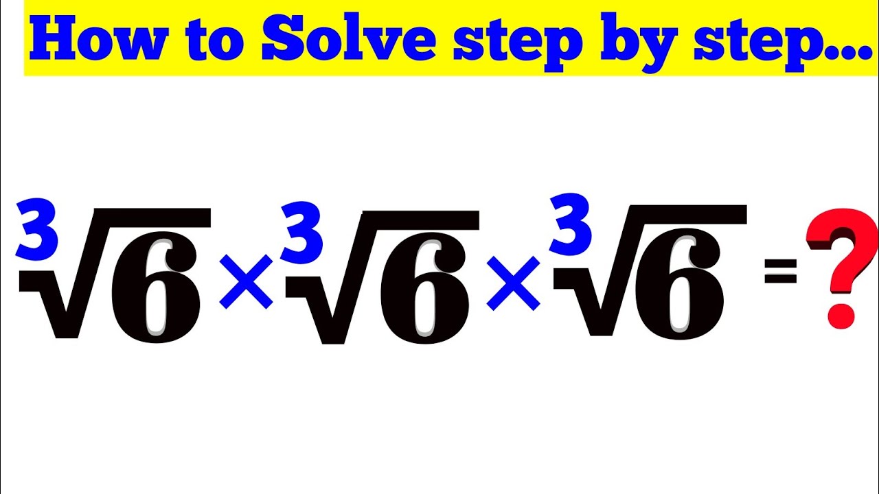 How to Solve ³√6 × ³√6 × ³√6 = ? #math #algebra #radicals #cube_roots # ...