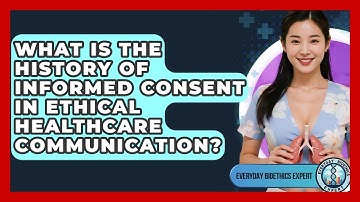 What Is The History Of Informed Consent In Ethical Healthcare Communication?