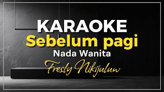 Karaoke - Sebelum Pagi ( Nada Wanita ) Fresly Nikijuluw