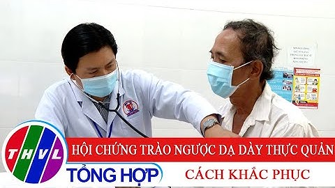 Sức khỏe của bạn: Hội chứng trào ngược dạ dày thực quản - Cách khắc phục