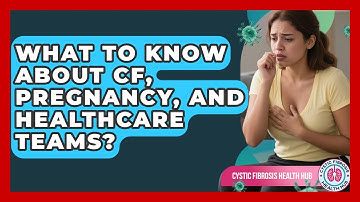 What To Know About CF, Pregnancy, And Healthcare Teams? | Cystic Fibrosis Health Hub News