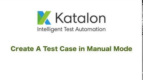Katalon Studio - Create An Automated Test in Manual Mode