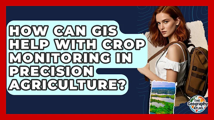 How Can GIS Help With Crop Monitoring In Precision Agriculture? - The Geography Atlas