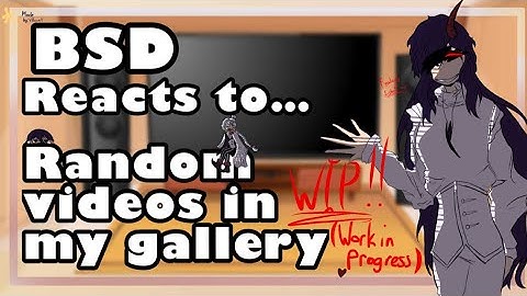 BSD reacts to random videos in my gallery!!|| this is a WIP! Please wait for the full version.