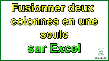 Comment fusionner deux colonnes en une seule sur Excel