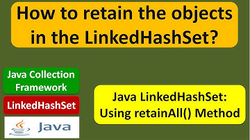 How to retain the objects in the LinkedHashSet? | LinkedHashSet (RetainAll)