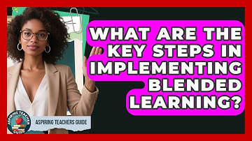 What Are The Key Steps In Implementing Blended Learning? - Aspiring Teacher Guide