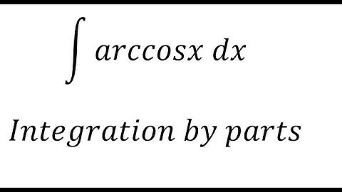 Calculus Help: ∫ arccosx dx - Integration by parts - Techniques - Solutions