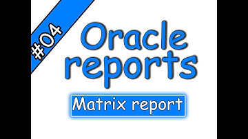 4- Oracle reports – Matrix report | أوراكل ريبورتس