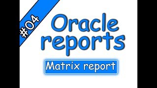 4- Oracle reports – Matrix report | Oracle Reports