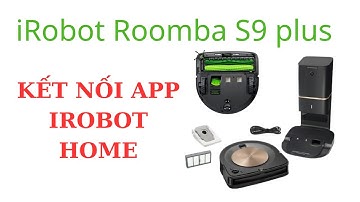 HƯỚNG DẪN KẾT NỐI IROBOT S9 VỚI APP IROBOT HOME