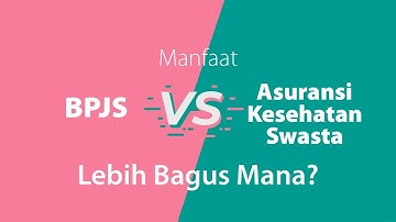 Manfaat BPJS vs Asuransi Kesehatan Swasta Lebih Bagus Mana?