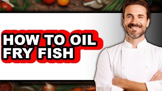 How To Oil Fry Fish - Full Guide screenshot 4