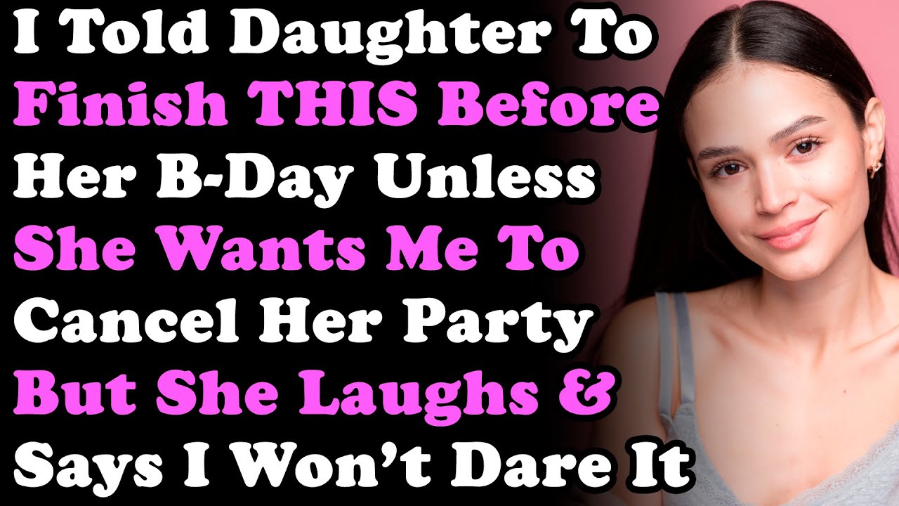 I Told Daughter To Finish THIS Before Her B-Day Unless She Wants Me To Cancel Her Party But She...