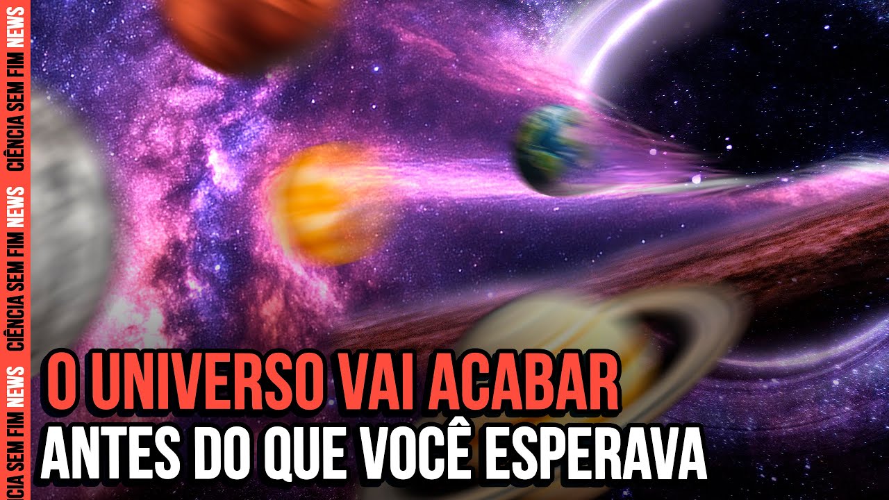 O FIM DO UNIVERSO ESTÁ PRÓXIMO - Ciência Sem Fim News #27