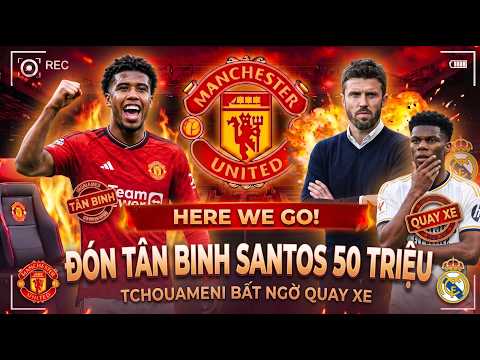 OFFICIAL: HERE WE GO! MU SIGN SANTOS FOR £50M, TCHOUAMENI MAKES SHOCK U-TURN