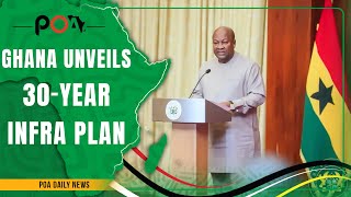 Ghana's president unveils 30-year infrastructure blueprint