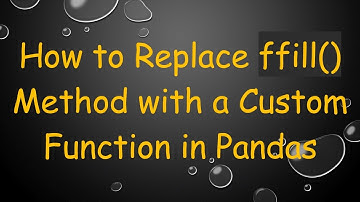 How to Replace ffill() Method with a Custom Function in Pandas