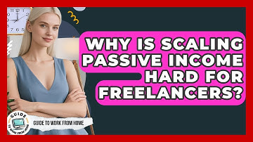 Why Is Scaling Passive Income Hard For Freelancers? - Guide To Work From Home