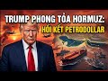 Trump phong tỏa Hormuz: Hồi kết Petrodollar