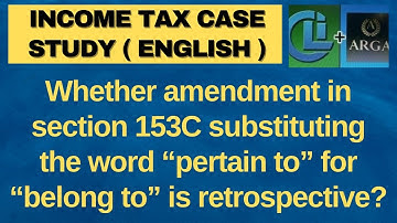 Whether amendment in sec 153C substituting the word “pertain to” for “belong to” is retrospective?