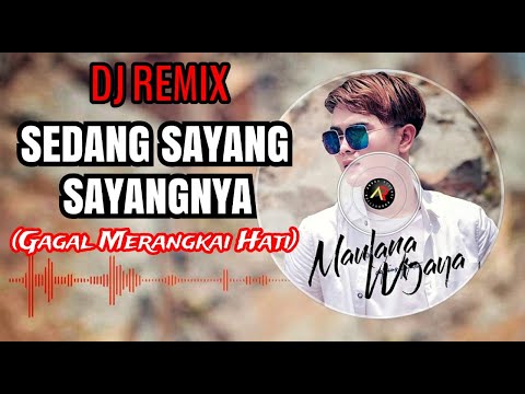 DJ SEDANG SAYANG SAYANG NYA ( GAGAL MERANGKAI HATI ) MAULANA WIJAYA〈Official REMIX〉