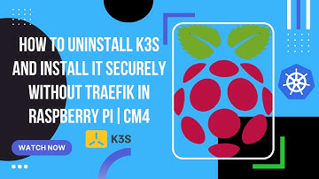 How to uninstall k3s and install it securely without traefik in Raspberry Pi CM4