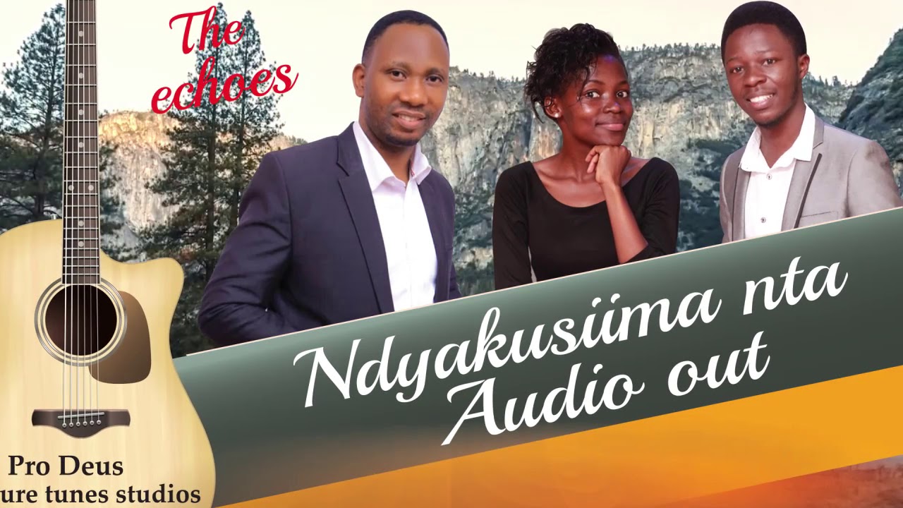 ndyakusiima nta  By The echoes(Ogaba, Solomon and Christia)