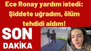 Ece Ronay Yardım Istedi Şiddete Uğradım, Ölüm Tehdidi Aldım