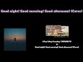 Good night! Good morning! Good Afternoon! (Cover) | Encouragement & Long-Distance Love