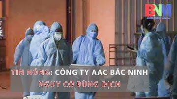 🚫 TIN NÓNG: CÔNG TY AAC KHU CÔNG NGHIỆP QUẾ VÕ BẮC NINH - NGUY CƠ Ổ DỊCH