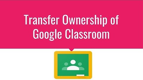Transfer Ownership of google classroom