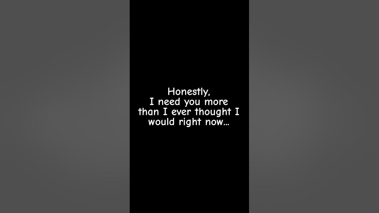 Honestly,I need you more than! ever thought I whould right now YouTube