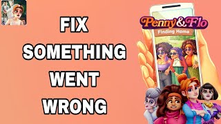 Full How To Fix And Solve Something Went Wrong On Penny&Flo App | Final Solution News