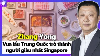 Zhang Yong – Vua Lẩu Trung Quốc Trở Thành Người Giàu Nhất Singapore