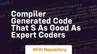Compiler generated code that s as good as expert coders