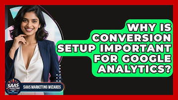 Why Is Conversion Setup Important For Google Analytics? - Saas Marketing Wizards