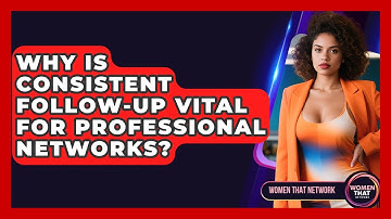 Why Is Consistent Follow-up Vital For Professional Networks? - Women That Network