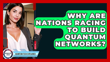 Why Are Nations Racing To Build Quantum Networks? - Quantum Tech Explained