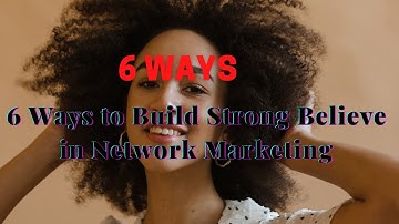 6 Ways to Build Strong Belief in Network Marketing