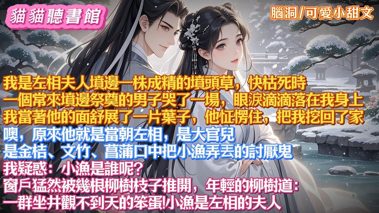 我是左相夫人墳邊一株成精的墳頭草，快枯死時，一個常來墳邊祭奠的男子哭了一場，眼淚滴滴落在我身上。我當著他的面舒展了一片葉子，他怔愣住，把我挖回了家。噢，原來他就是當朝左相，是大官兒#有聲小說