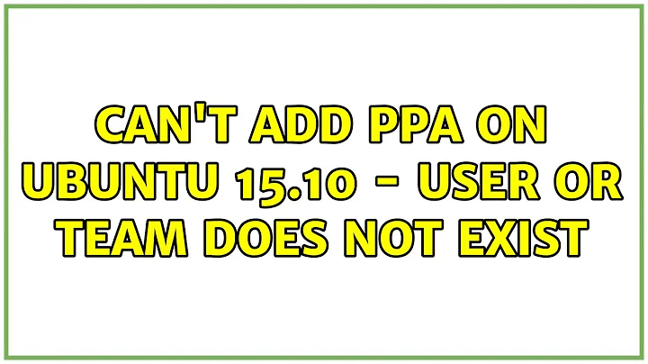 Ubuntu: Can't add PPA on Ubuntu 15.10 - user or team does not exist (2 Solutions!!)