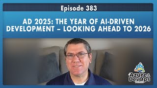 AD 2025 - The Year of AI-Driven Development – Looking Ahead to 2026 - Episode 383